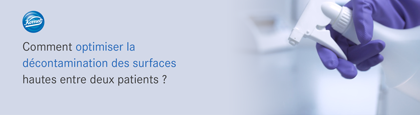 Comment optimiser la décontamination des surfaces hautes entre deux patients ?