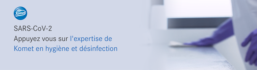 SARS-COV-2 Appuyez vous sur l'expertise de Komet en hygiène et désinfection SARS-COV-2 Appuyez vous sur l'expertise de Komet en hygiène et désinfection